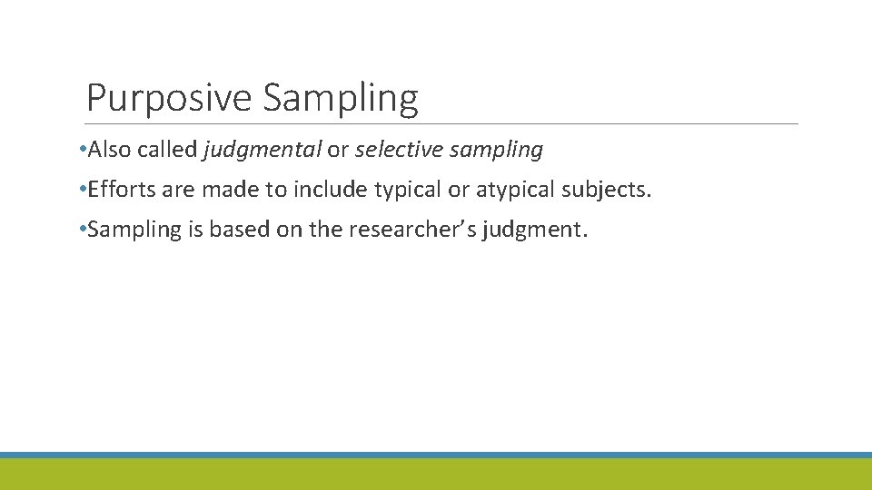 Purposive Sampling • Also called judgmental or selective sampling • Efforts are made to