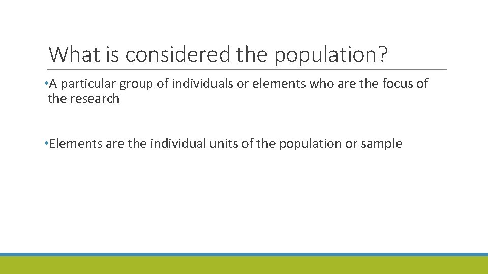 What is considered the population? • A particular group of individuals or elements who