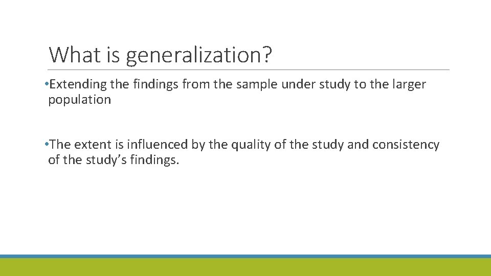 What is generalization? • Extending the findings from the sample under study to the