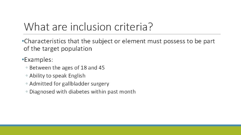 What are inclusion criteria? • Characteristics that the subject or element must possess to