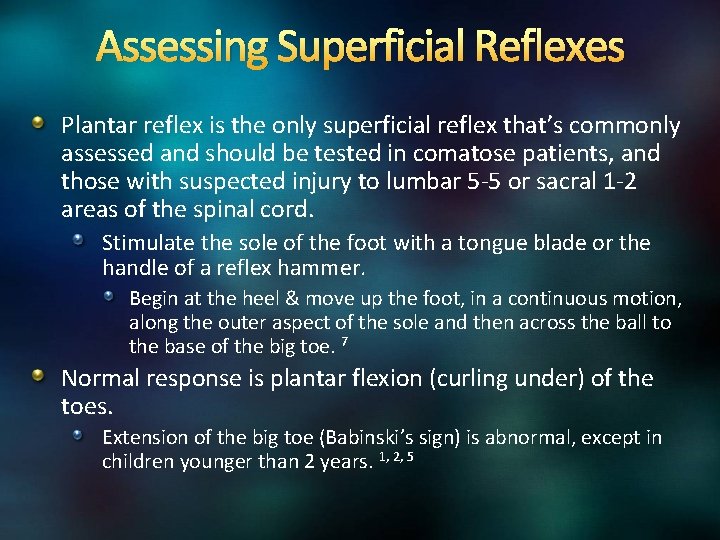 Assessing Superficial Reflexes Plantar reflex is the only superficial reflex that’s commonly assessed and