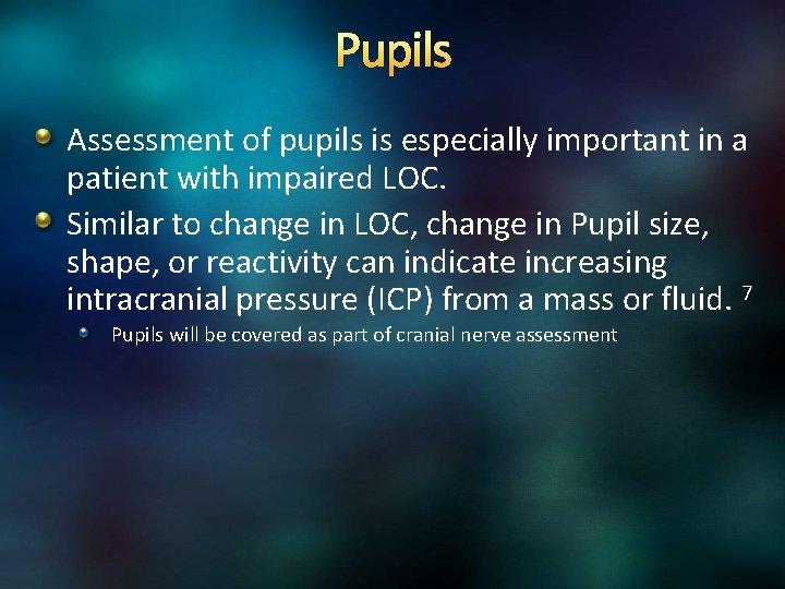 Pupils Assessment of pupils is especially important in a patient with impaired LOC. Similar