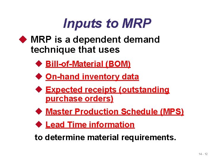Inputs to MRP u MRP is a dependent demand technique that uses u Bill-of-Material