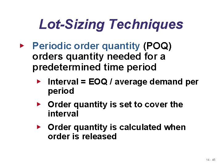 Lot-Sizing Techniques ▶ Periodic order quantity (POQ) orders quantity needed for a predetermined time