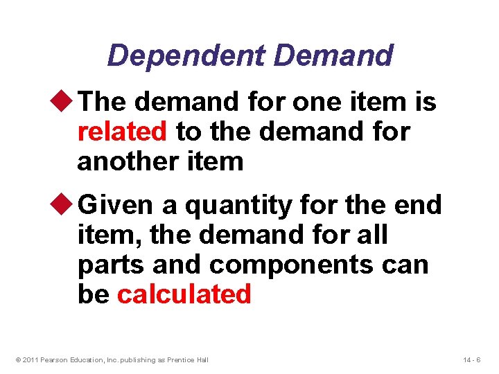 Dependent Demand u The demand for one item is related to the demand for