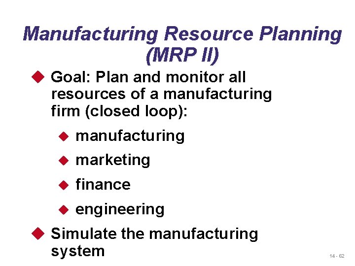 Manufacturing Resource Planning (MRP II) u Goal: Plan and monitor all resources of a