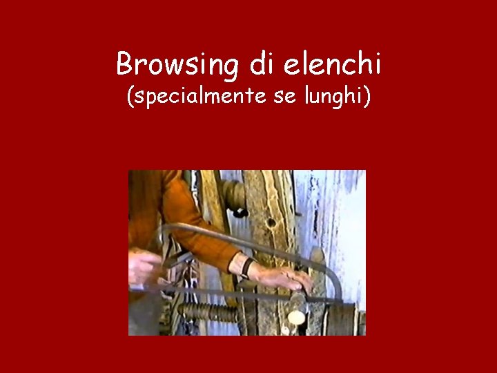 Browsing di elenchi (specialmente se lunghi) 