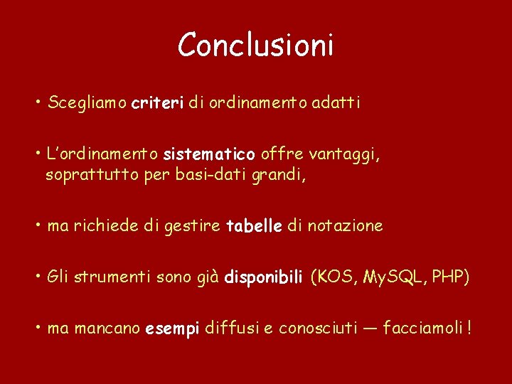 Conclusioni • Scegliamo criteri di ordinamento adatti • L’ordinamento sistematico offre vantaggi, soprattutto per