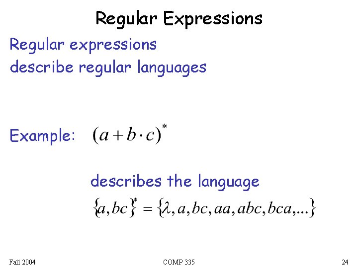 Regular Expressions Regular expressions describe regular languages Example: describes the language Fall 2004 COMP