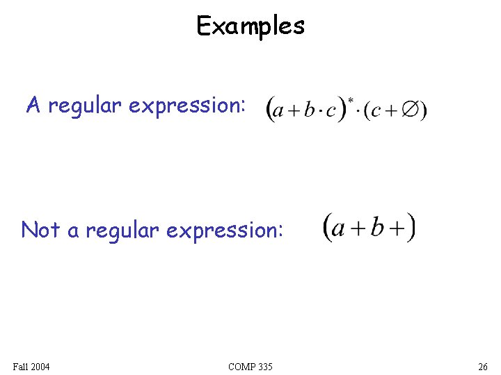 Examples A regular expression: Not a regular expression: Fall 2004 COMP 335 26 