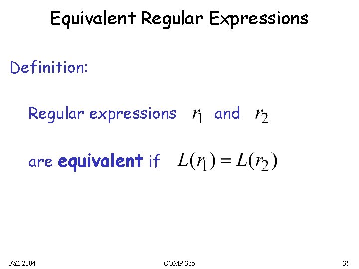 Equivalent Regular Expressions Definition: Regular expressions and are equivalent if Fall 2004 COMP 335