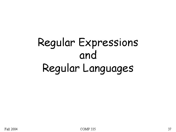 Regular Expressions and Regular Languages Fall 2004 COMP 335 37 