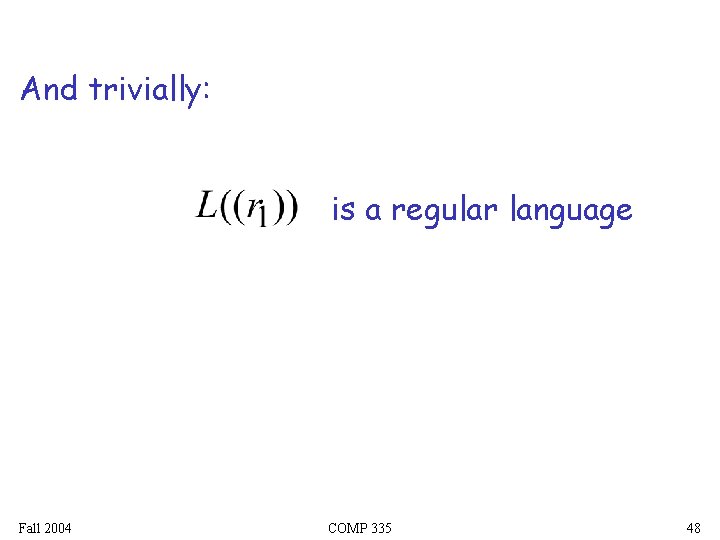 And trivially: is a regular language Fall 2004 COMP 335 48 