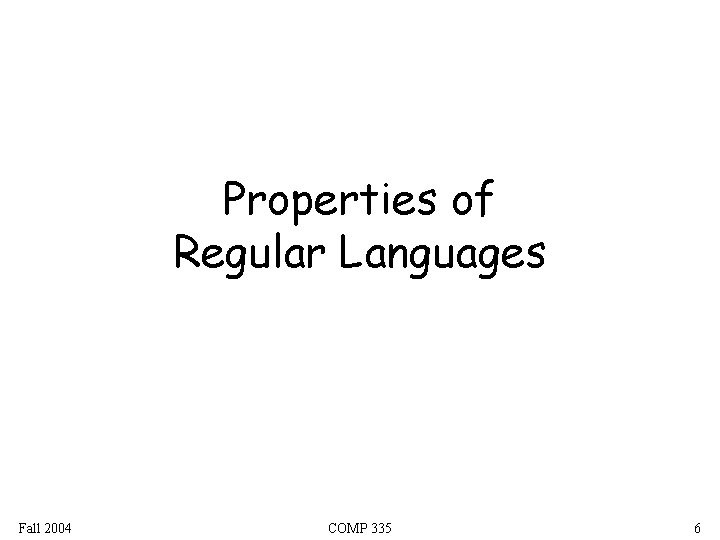 Properties of Regular Languages Fall 2004 COMP 335 6 