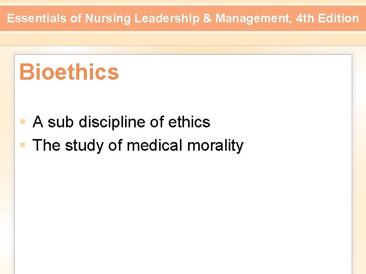 Essentials of Nursing Leadership & Management, 4 th Edition Bioethics § A sub discipline