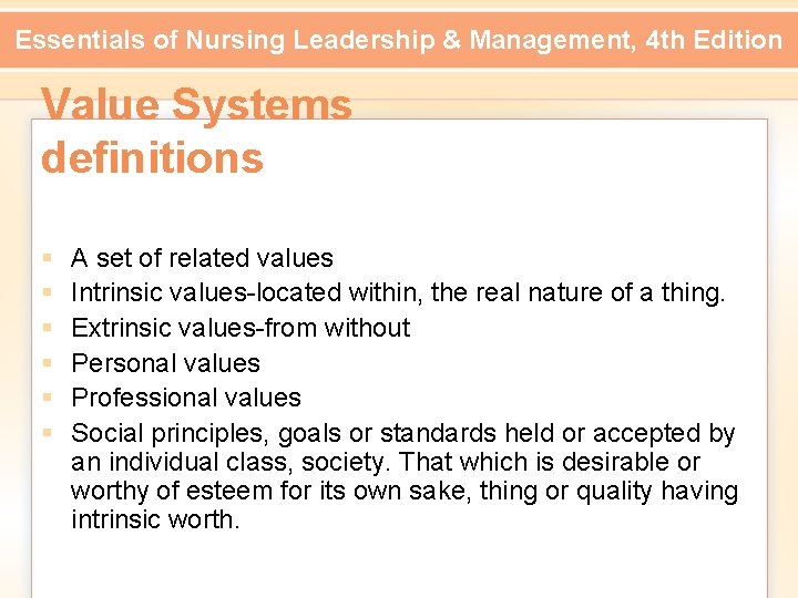 Essentials of Nursing Leadership & Management, 4 th Edition Value Systems definitions § §