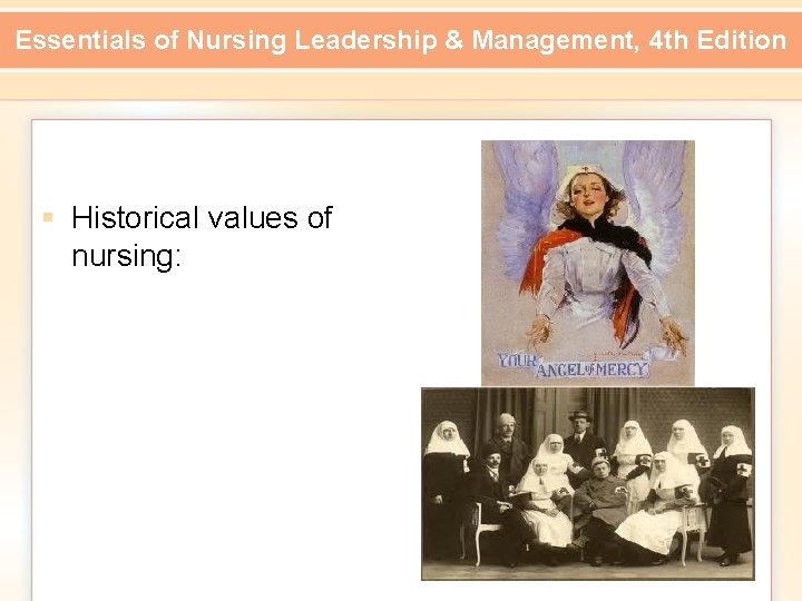 Essentials of Nursing Leadership & Management, 4 th Edition § Historical values of nursing: