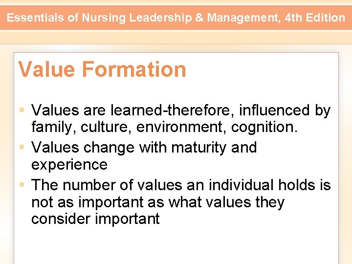 Essentials of Nursing Leadership & Management, 4 th Edition Value Formation § Values are