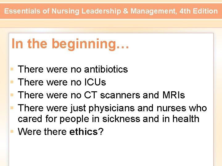 Essentials of Nursing Leadership & Management, 4 th Edition In the beginning… § §