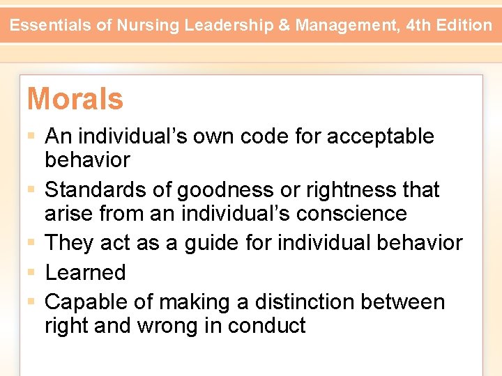 Essentials of Nursing Leadership & Management, 4 th Edition Morals § An individual’s own