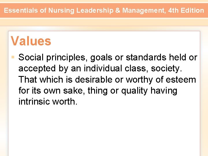 Essentials of Nursing Leadership & Management, 4 th Edition Values § Social principles, goals