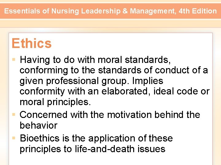 Essentials of Nursing Leadership & Management, 4 th Edition Ethics § Having to do