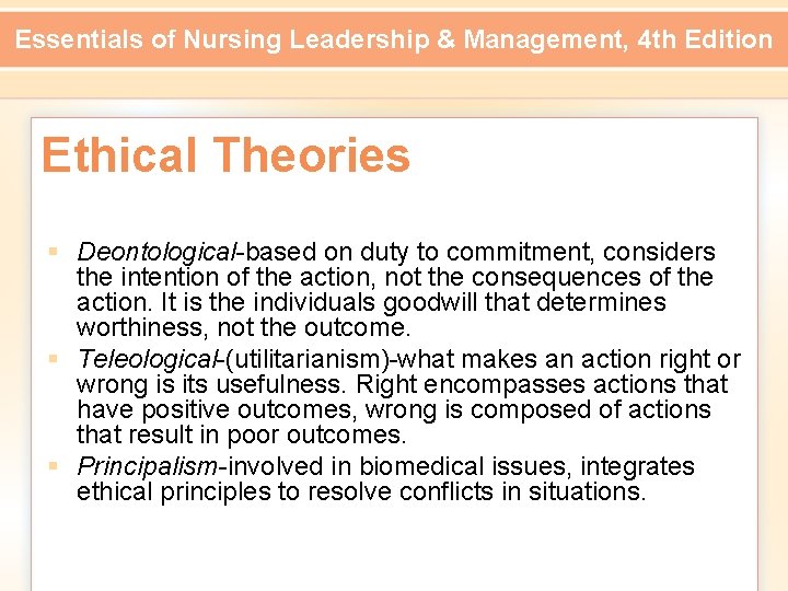 Essentials of Nursing Leadership & Management, 4 th Edition Ethical Theories § Deontological-based on