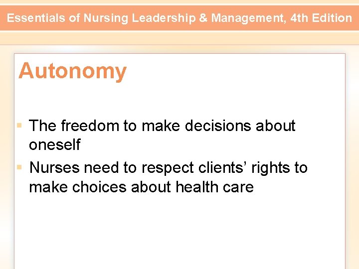 Essentials of Nursing Leadership & Management, 4 th Edition Autonomy § The freedom to