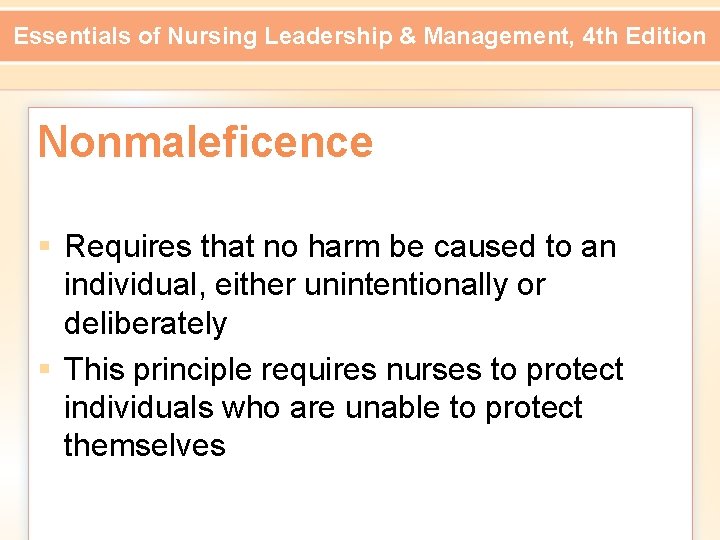 Essentials of Nursing Leadership & Management, 4 th Edition Nonmaleficence § Requires that no