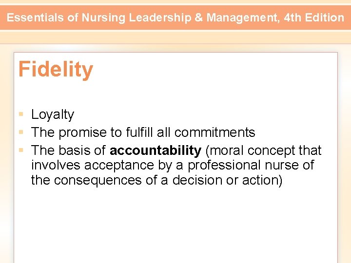 Essentials of Nursing Leadership & Management, 4 th Edition Fidelity § Loyalty § The