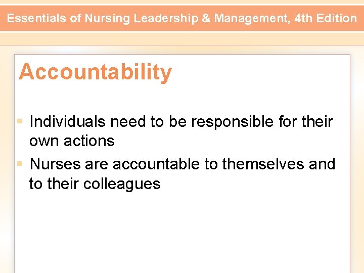 Essentials of Nursing Leadership & Management, 4 th Edition Accountability § Individuals need to