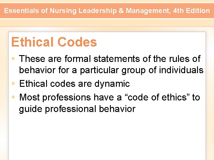 Essentials of Nursing Leadership & Management, 4 th Edition Ethical Codes § These are