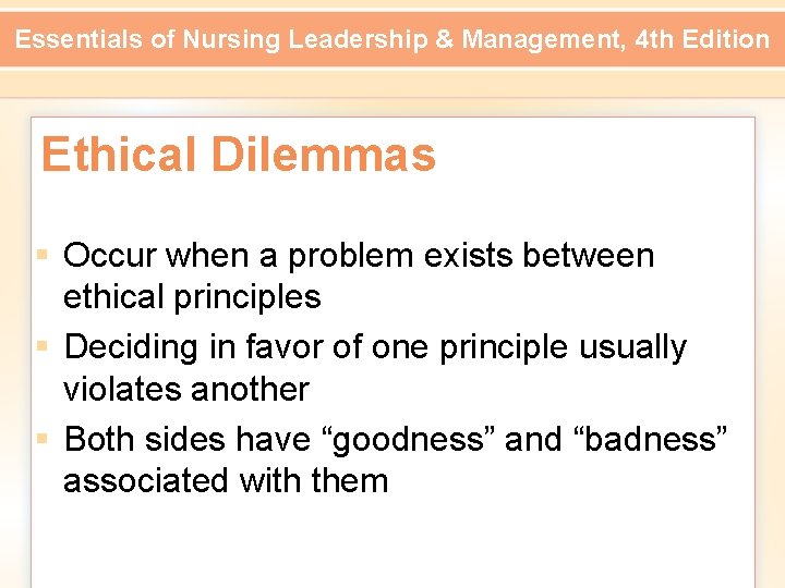Essentials of Nursing Leadership & Management, 4 th Edition Ethical Dilemmas § Occur when