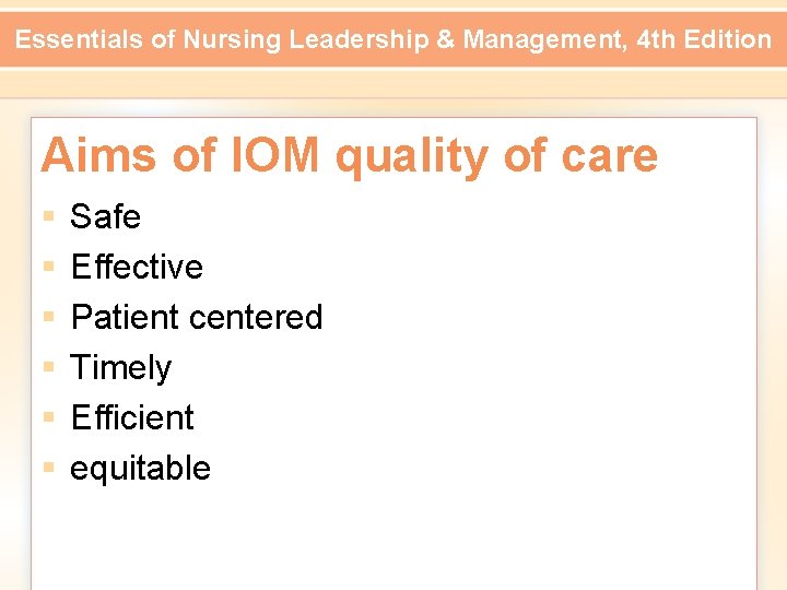 Essentials of Nursing Leadership & Management, 4 th Edition Aims of IOM quality of