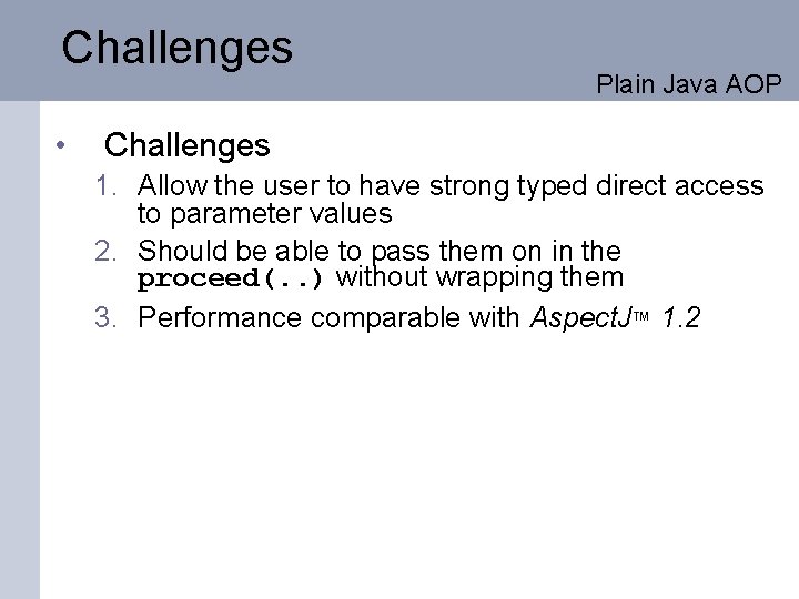 Challenges • Plain Java AOP Challenges 1. Allow the user to have strong typed