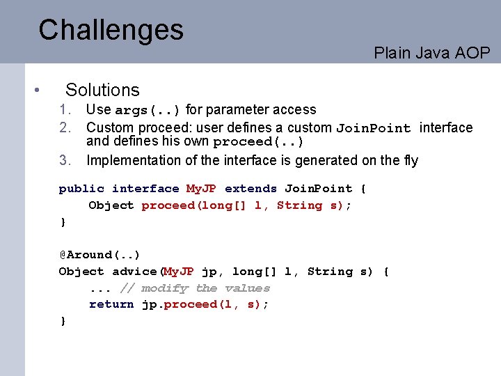 Challenges • Plain Java AOP Solutions 1. 2. 3. Use args(. . ) for