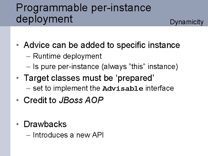 Programmable per-instance deployment Dynamicity • Advice can be added to specific instance – Runtime