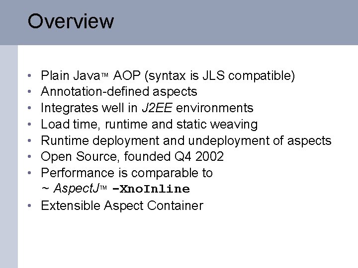 Overview • • Plain Java™ AOP (syntax is JLS compatible) Annotation-defined aspects Integrates well