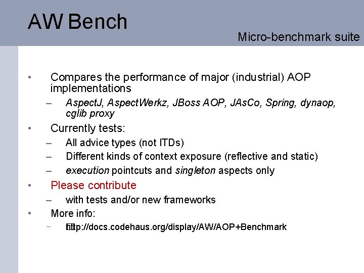 AW Bench • Compares the performance of major (industrial) AOP implementations – • •