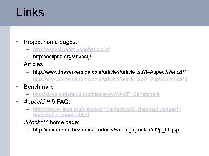 Links • Project home pages: – http: //aspectwerkz. codehaus. org/ – http: //eclipse. org/aspectj/