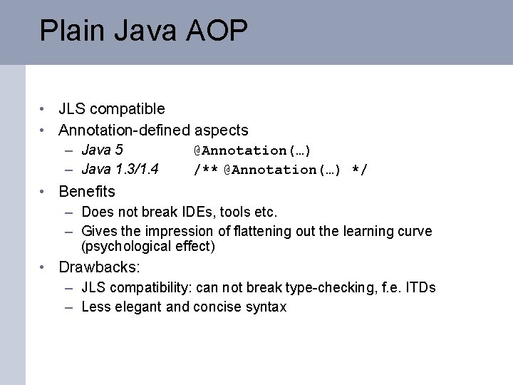 Plain Java AOP • JLS compatible • Annotation-defined aspects – Java 5 – Java