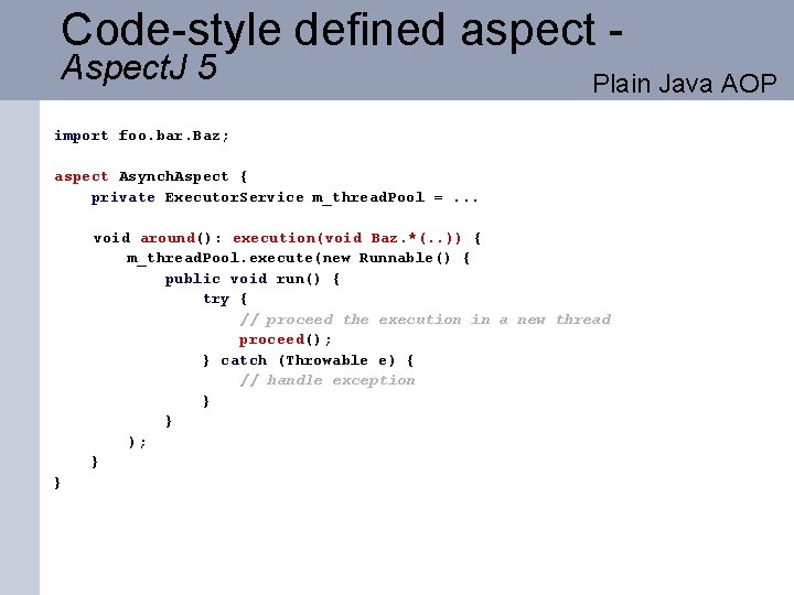 Code-style defined aspect Aspect. J 5 Plain Java AOP import foo. bar. Baz; aspect