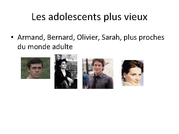 Les adolescents plus vieux • Armand, Bernard, Olivier, Sarah, plus proches du monde adulte Les adolescents plus vieux • Armand, Bernard, Olivier, Sarah, plus proches du monde adulte