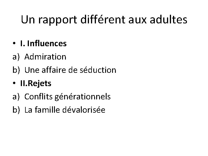 Un rapport différent aux adultes • I. Influences a) Admiration b) Une affaire de Un rapport différent aux adultes • I. Influences a) Admiration b) Une affaire de