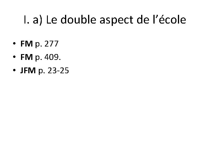 I. a) Le double aspect de l’école • FM p. 277 • FM p. I. a) Le double aspect de l’école • FM p. 277 • FM p.