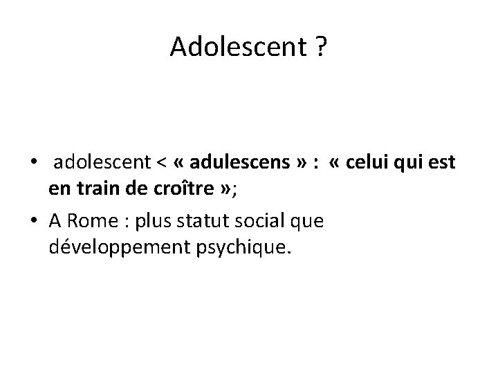 Adolescent ? • adolescent < « adulescens » : « celui qui est en Adolescent ? • adolescent < « adulescens » : « celui qui est en