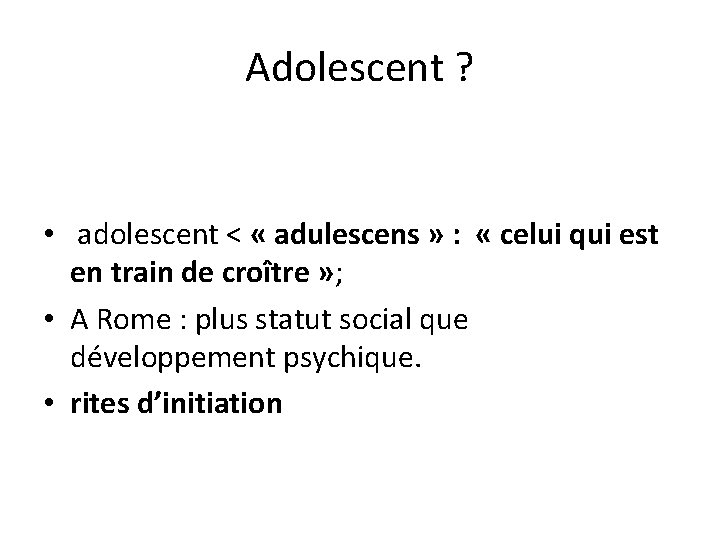 Adolescent ? • adolescent < « adulescens » : « celui qui est en Adolescent ? • adolescent < « adulescens » : « celui qui est en