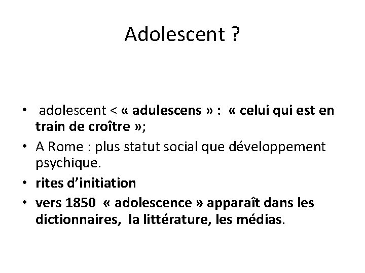 Adolescent ? • adolescent < « adulescens » : « celui qui est en Adolescent ? • adolescent < « adulescens » : « celui qui est en