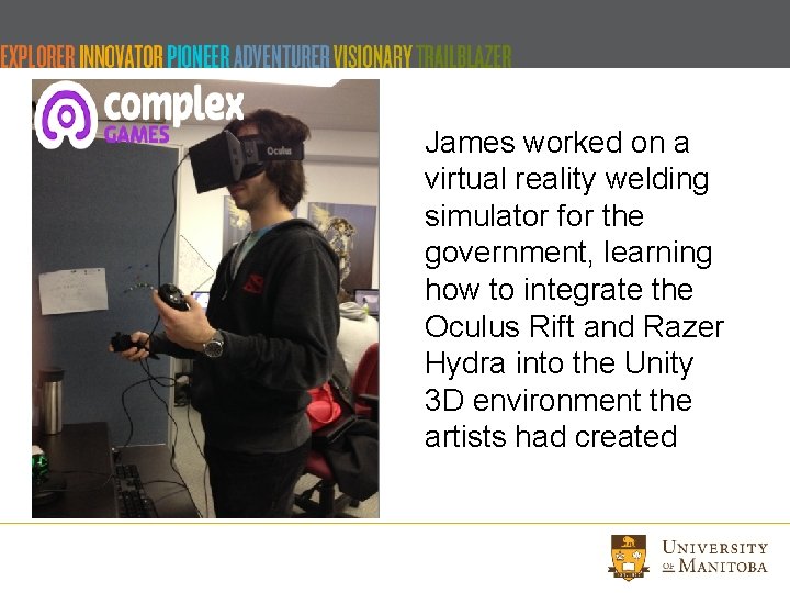 James worked on a virtual reality welding simulator for the government, learning how to James worked on a virtual reality welding simulator for the government, learning how to