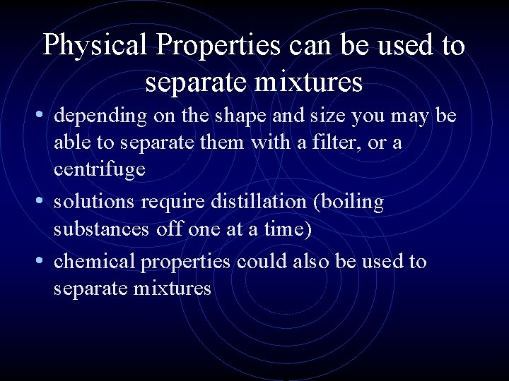 Physical Properties can be used to separate mixtures • depending on the shape and